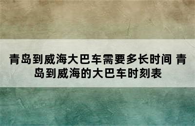 青岛到威海大巴车需要多长时间 青岛到威海的大巴车时刻表